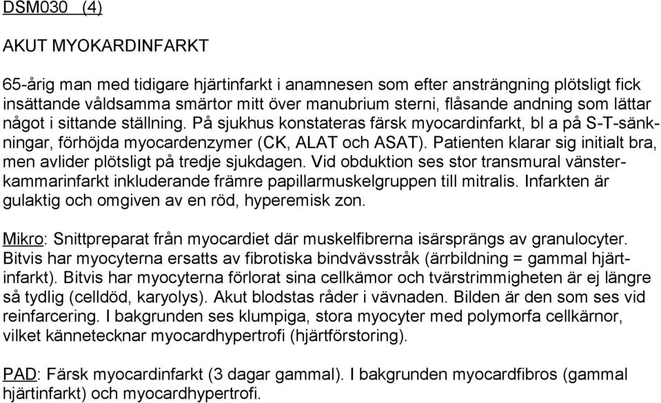 Patienten klarar sig initialt bra, men avlider plötsligt på tredje sjukdagen. Vid obduktion ses stor transmural vänsterkammarinfarkt inkluderande främre papillarmuskelgruppen till mitralis.