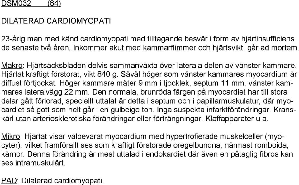 Såväl höger som vänster kammares myocardium är diffust förtjockat. Höger kammare mäter 9 mm i tjocklek, septum 11 mm, vänster kammares lateralvägg 22 mm.
