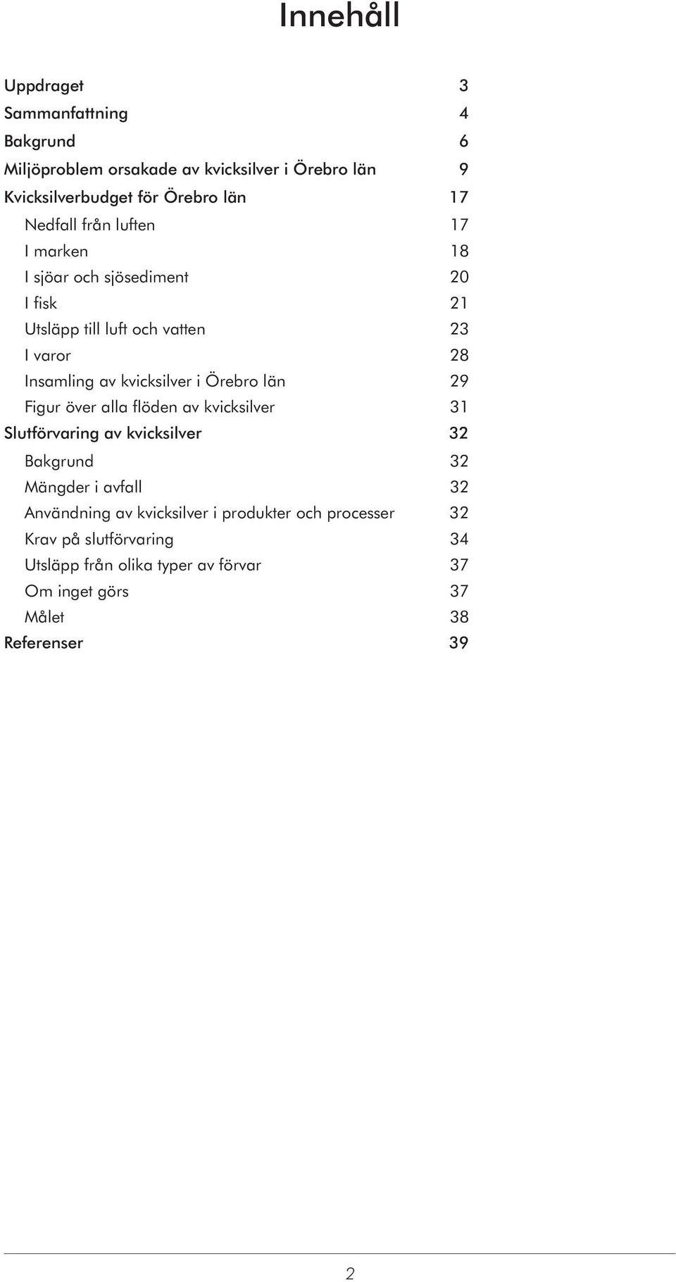 i Örebro län 29 Figur över alla flöden av kvicksilver 31 Slutförvaring av kvicksilver 32 Bakgrund 32 Mängder i avfall 32 Användning av