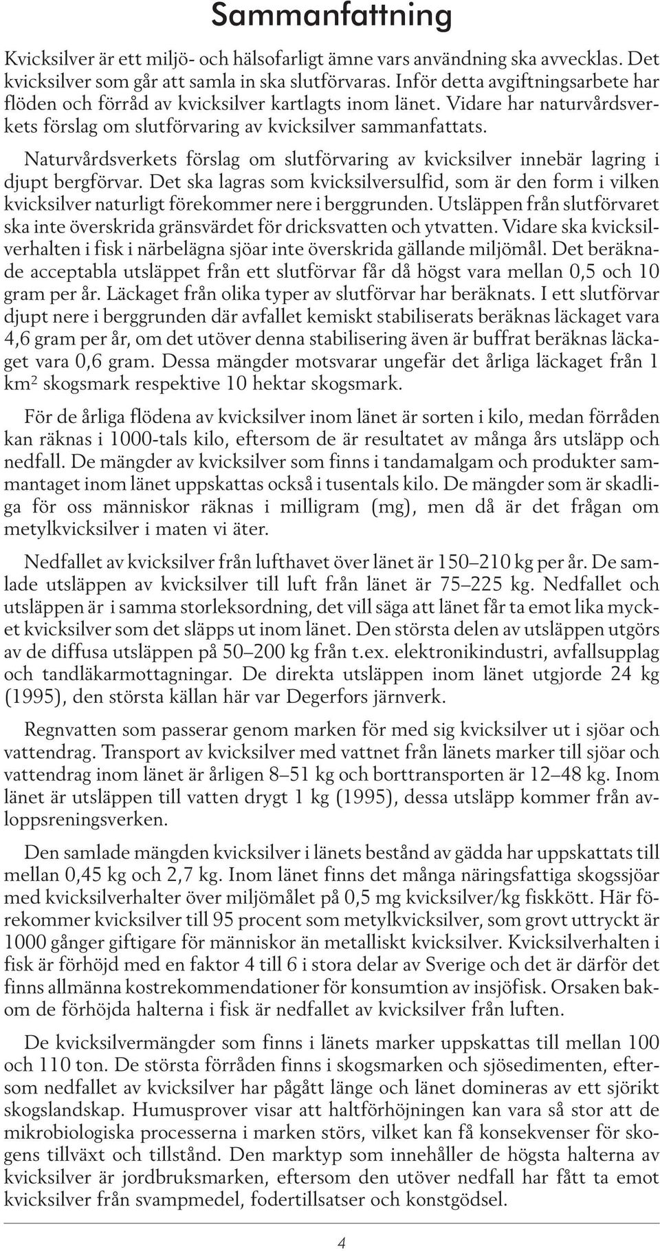 Naturvårdsverkets förslag om slutförvaring av kvicksilver innebär lagring i djupt bergförvar.