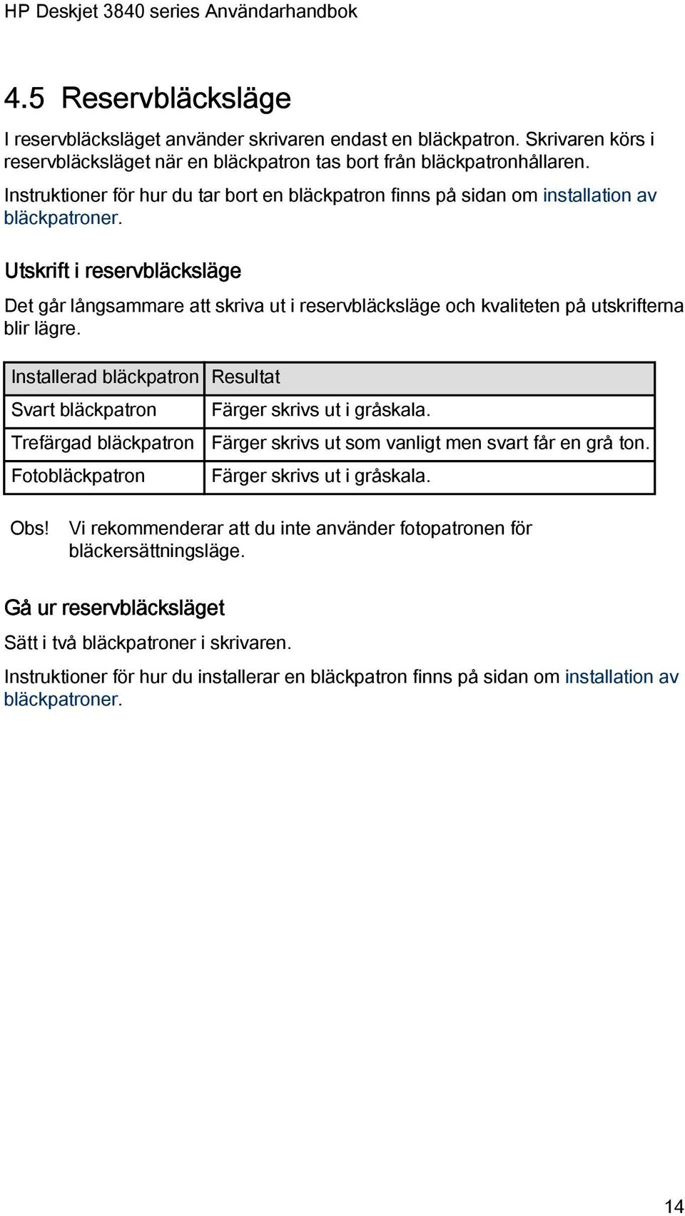 Utskrift i reservbläcksläge Det går långsammare att skriva ut i reservbläcksläge och kvaliteten på utskrifterna blir lägre.