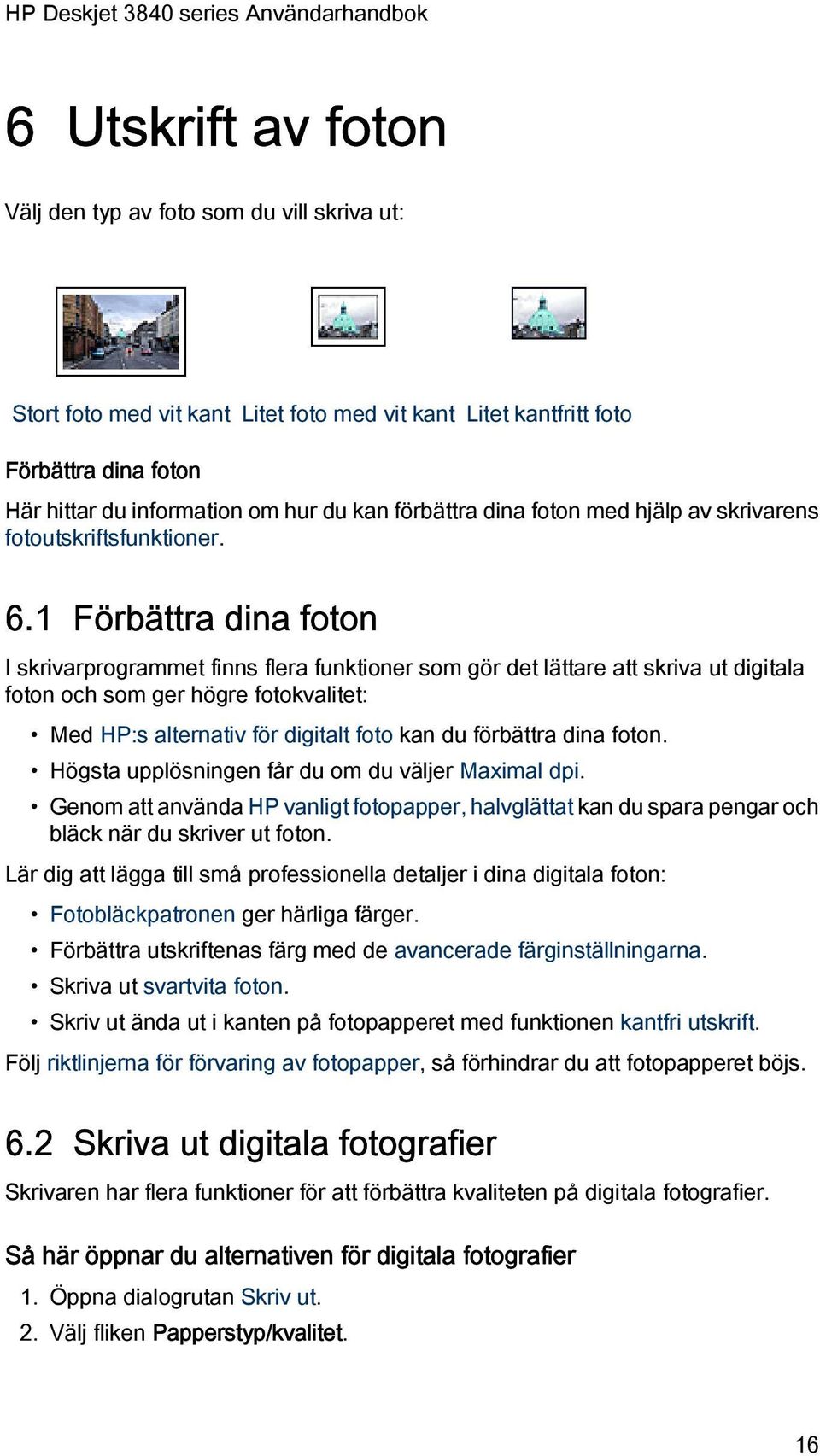 1 Förbättra dina foton I skrivarprogrammet finns flera funktioner som gör det lättare att skriva ut digitala foton och som ger högre fotokvalitet: Med HP:s alternativ för digitalt foto kan du