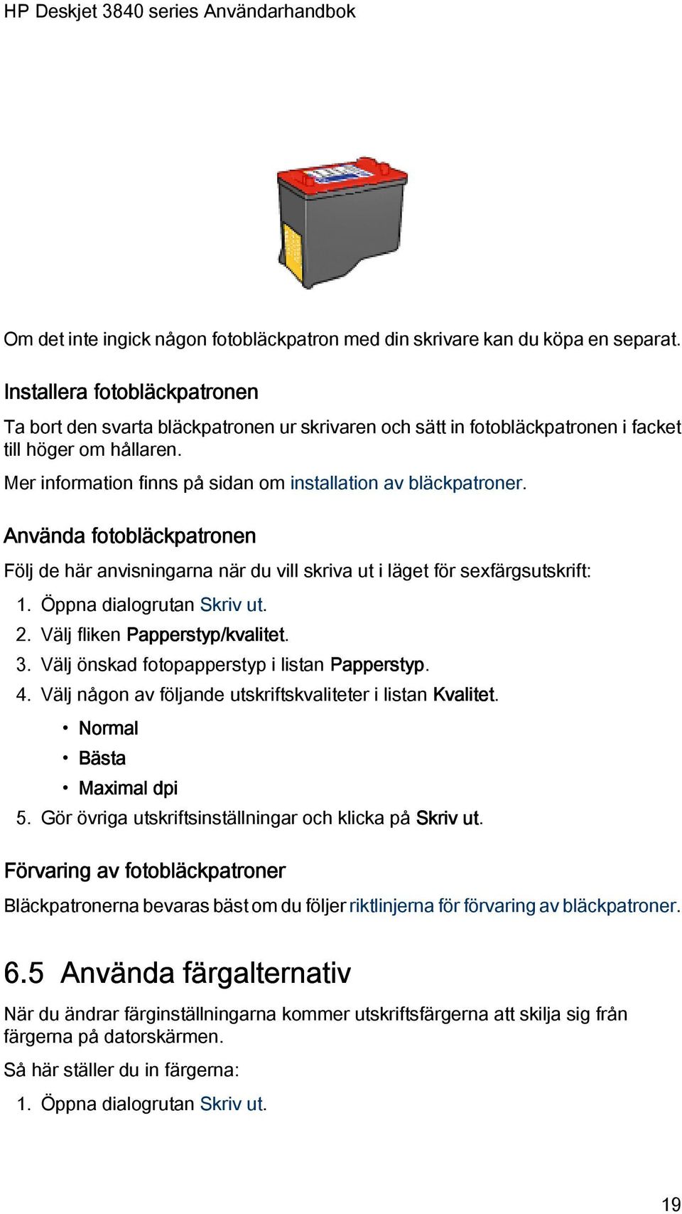 Mer information finns på sidan om installation av bläckpatroner. Använda fotobläckpatronen Följ de här anvisningarna när du vill skriva ut i läget för sexfärgsutskrift: 1. Öppna dialogrutan Skriv ut.