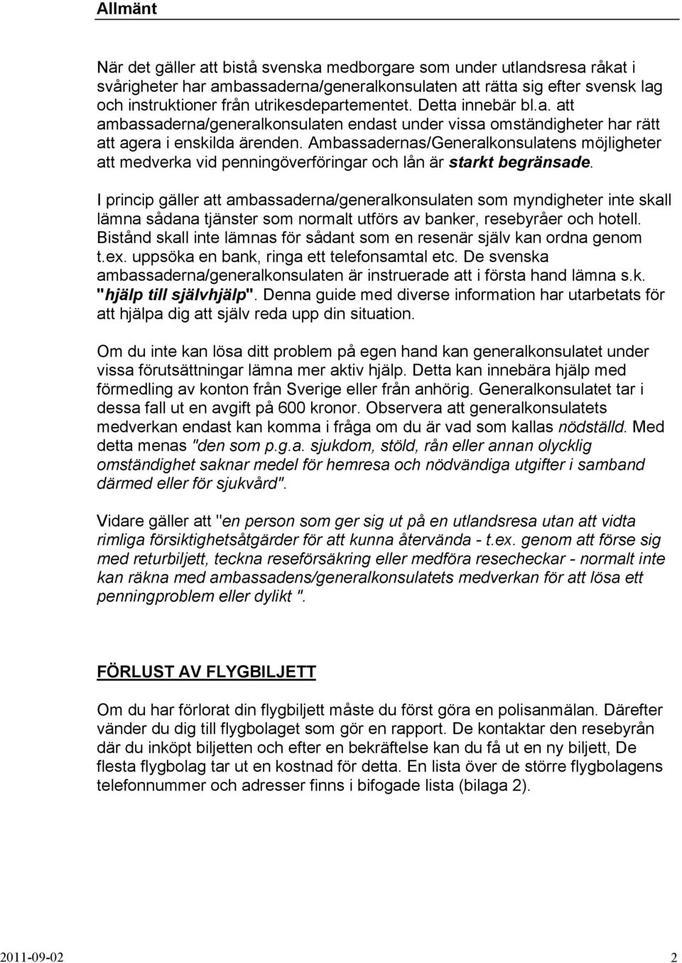 Ambassadernas/Generalkonsulatens möjligheter att medverka vid penningöverföringar och lån är starkt begränsade.