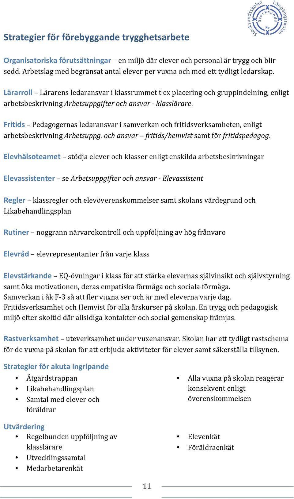Lärarroll Lärarens ledaransvar i klassrummet t ex placering och gruppindelning, enligt arbetsbeskrivning Arbetsuppgifter och ansvar - klasslärare.