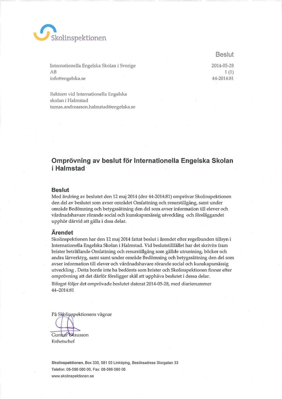 se Omprövning av beslut för Internationella Engelska Skolan i Halmstad Beslut Med ändring av beslutet den 12 maj 2014 (dnr 44-2014:81) omprövar Skolinspektionen den del av beslutet som avser området