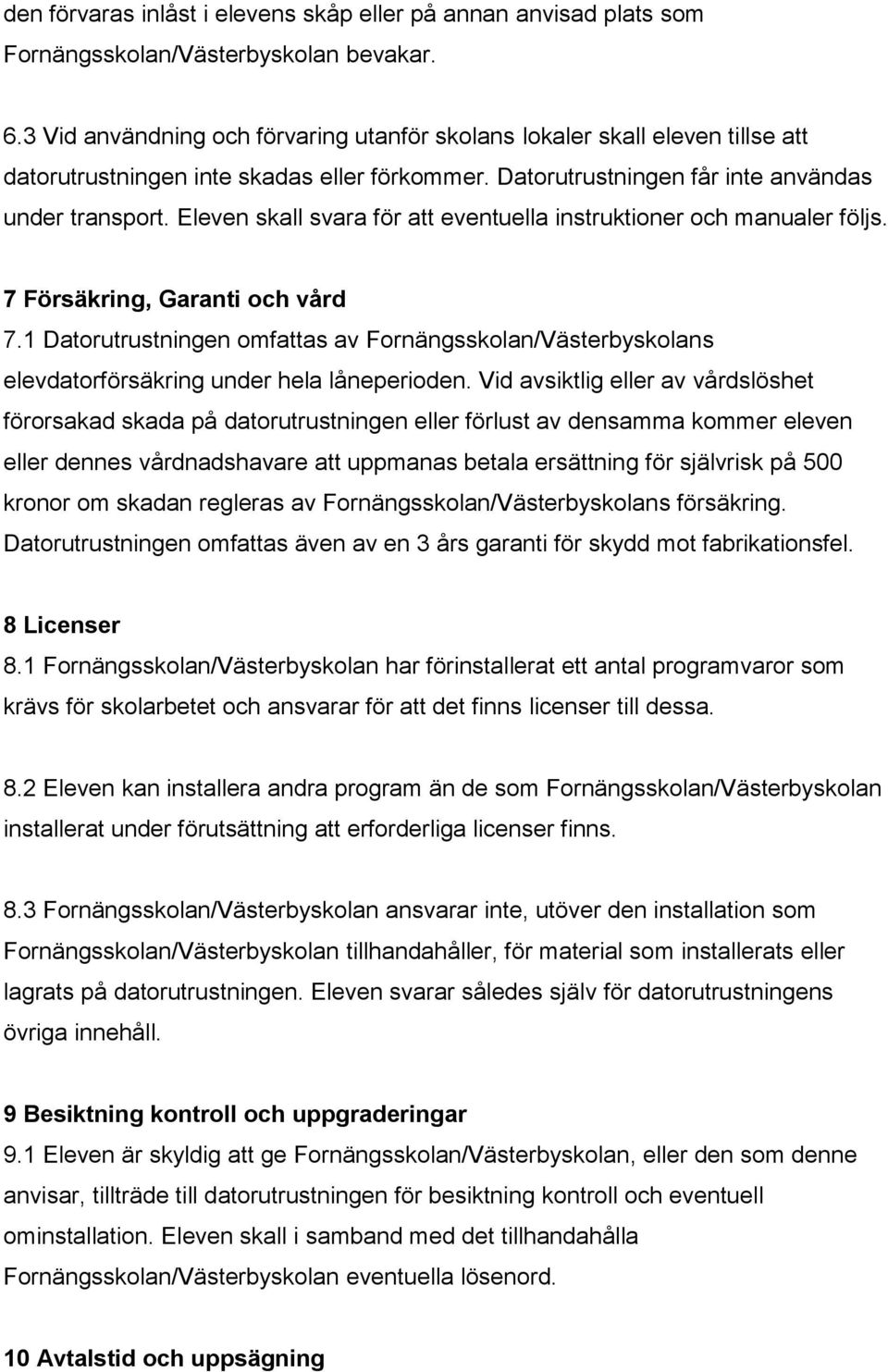 Eleven skall svara för att eventuella instruktioner och manualer följs. 7 Försäkring, Garanti och vård 7.