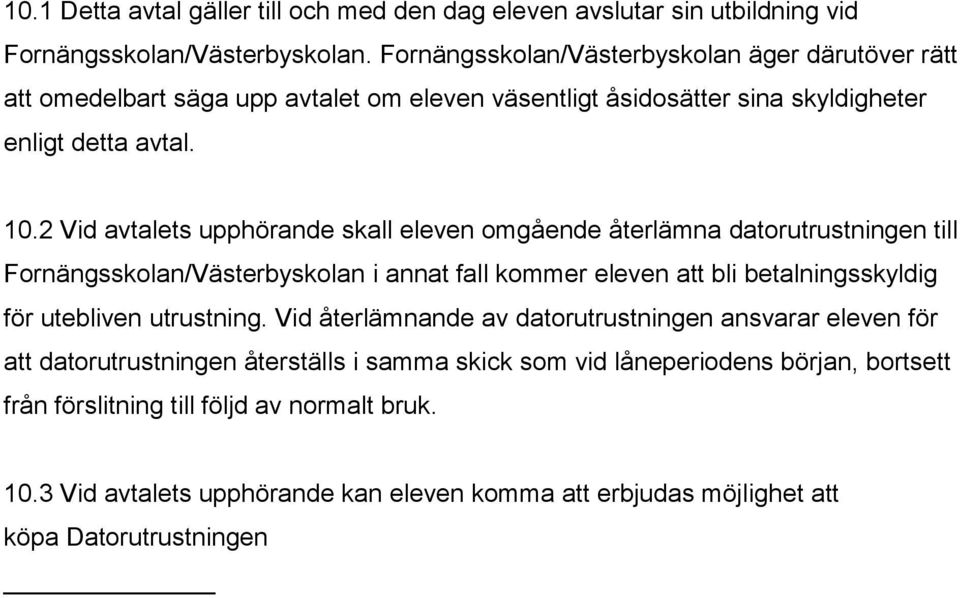 2 Vid avtalets upphörande skall eleven omgående återlämna datorutrustningen till Fornängsskolan/Västerbyskolan i annat fall kommer eleven att bli betalningsskyldig för utebliven