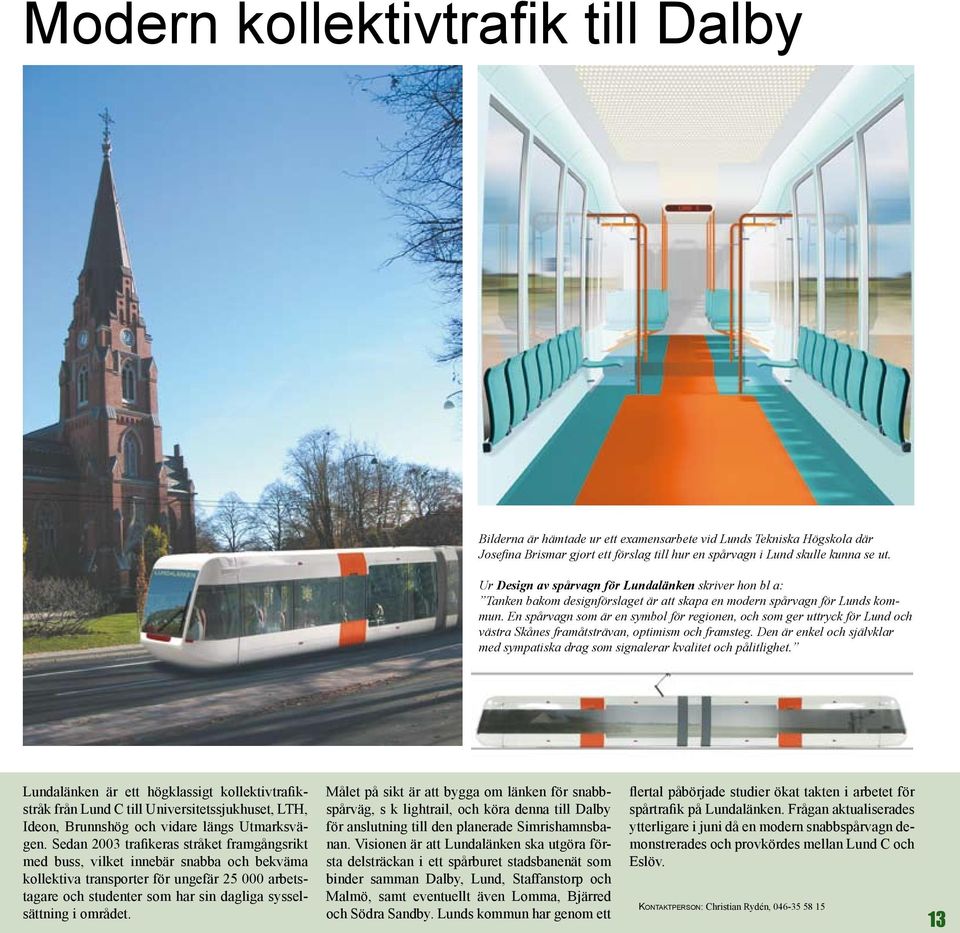 En spårvagn som är en symbol för regionen, och som ger uttryck för Lund och västra Skånes framåtsträvan, optimism och framsteg.