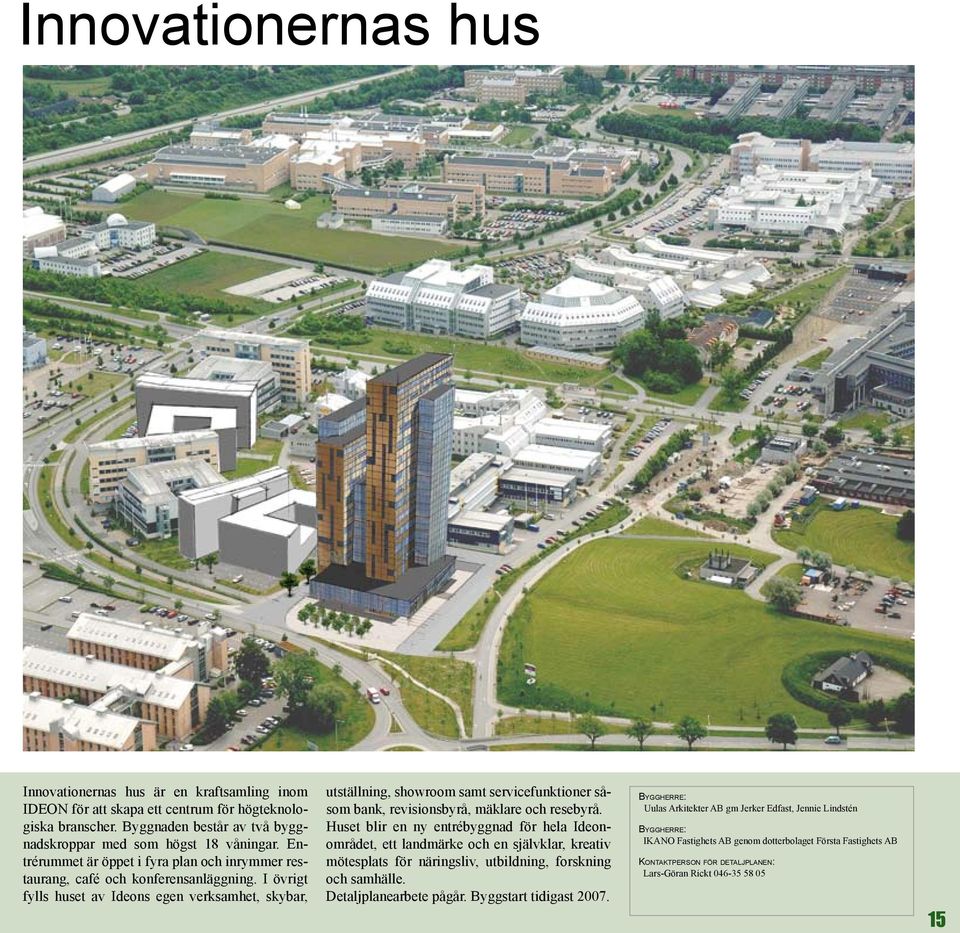 I övrigt fylls huset av Ideons egen verksamhet, skybar, utställning, showroom samt servicefunktioner såsom bank, revisionsbyrå, mäklare och resebyrå.
