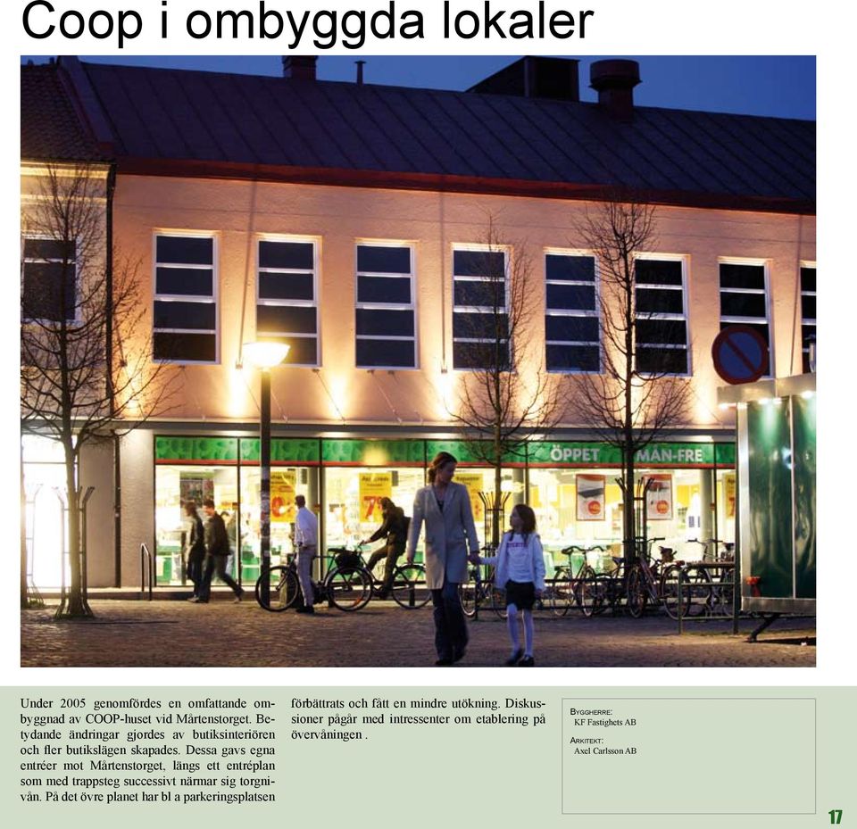 Dessa gavs egna entréer mot Mårtenstorget, längs ett entréplan som med trappsteg successivt närmar sig torgnivån.