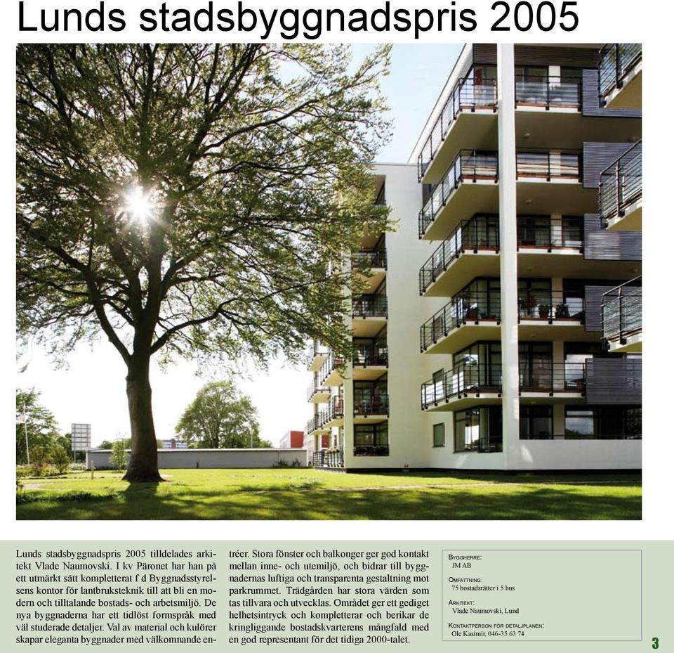De nya byggnaderna har ett tidlöst formspråk med väl studerade detaljer. Val av material och kulörer skapar eleganta byggnader med välkomnande entréer.