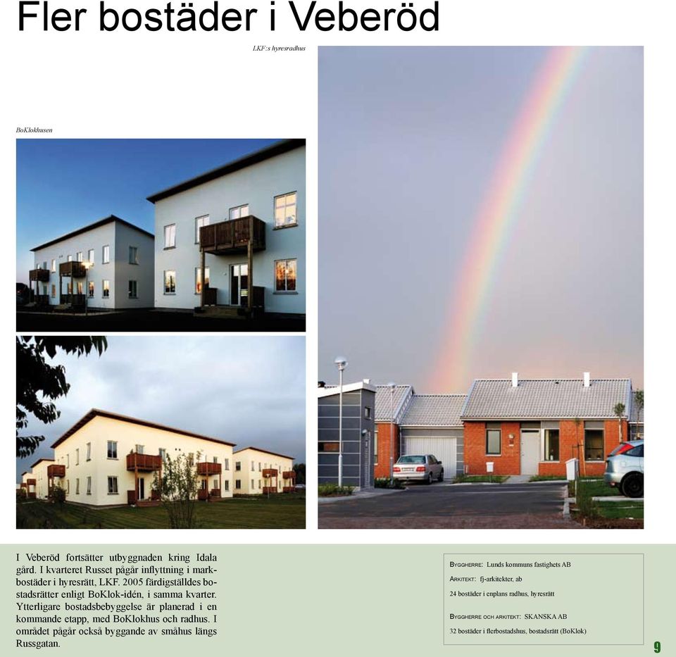 Ytterligare bostadsbebyggelse är planerad i en kommande etapp, med BoKlokhus och radhus.