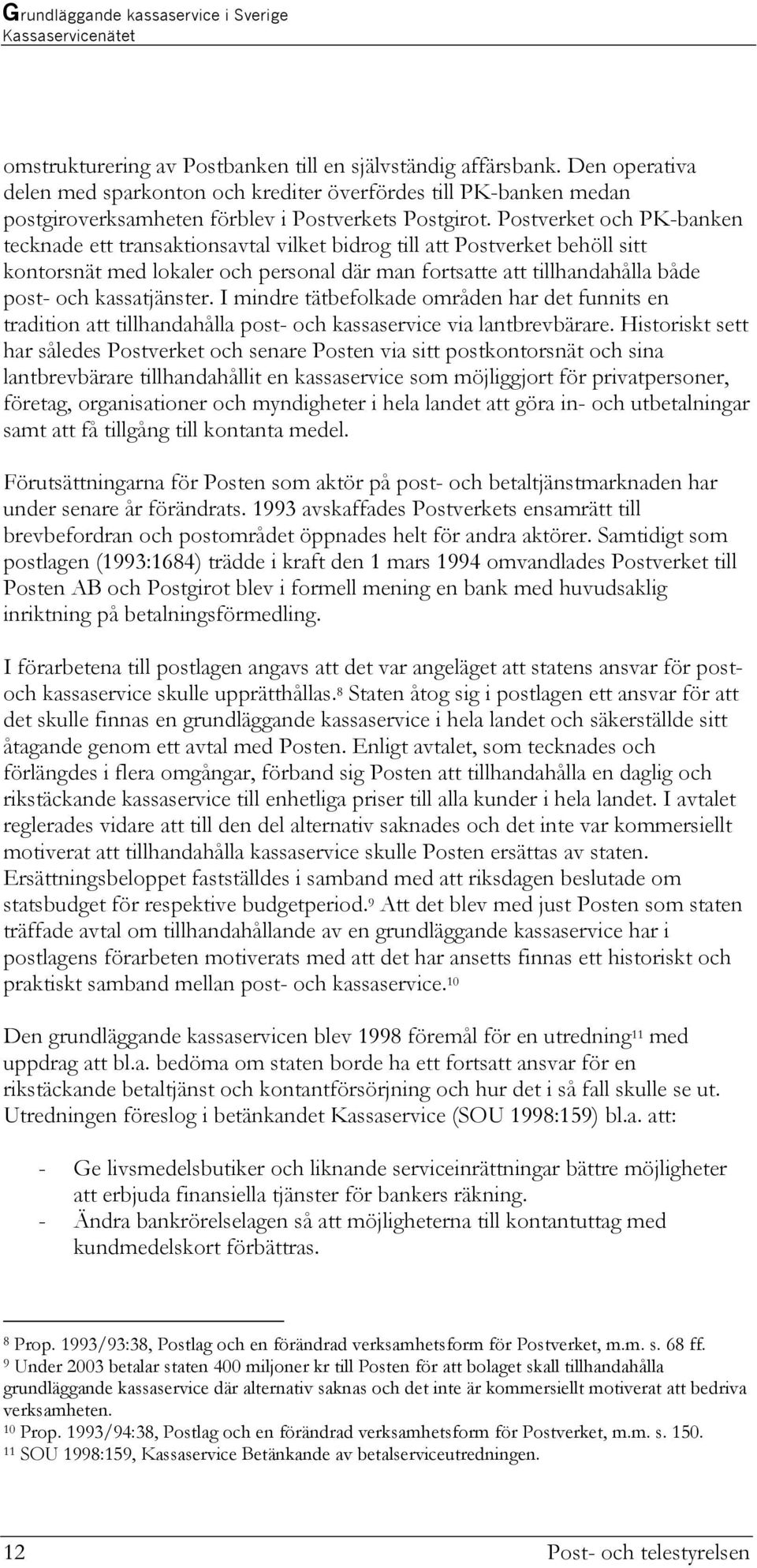 Postverket och PK-banken tecknade ett transaktionsavtal vilket bidrog till att Postverket behöll sitt kontorsnät med lokaler och personal där man fortsatte att tillhandahålla både post- och