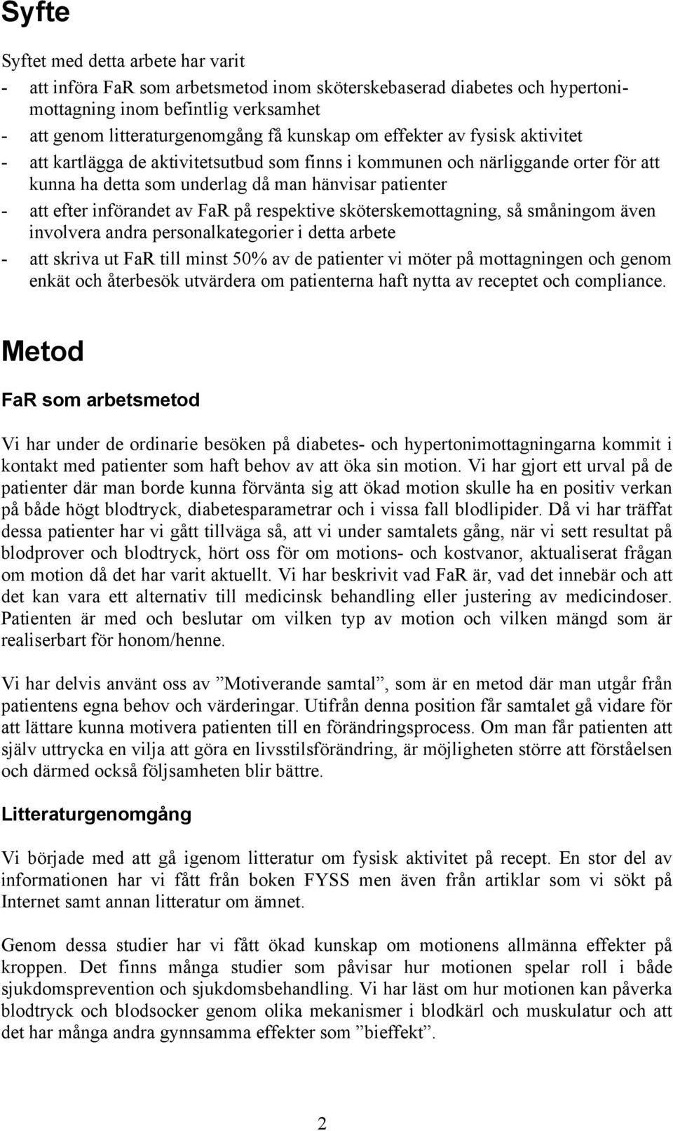 på respektive sköterskemottagning, så småningom även involvera andra personalkategorier i detta arbete - att skriva ut FaR till minst 50% av de patienter vi möter på mottagningen och genom enkät och