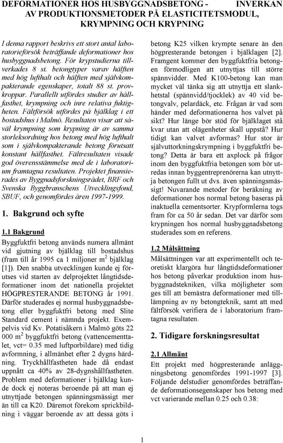 Parallellt utfördes studier av hållfasthet, krympning och inre relativa fuktigheten. Fältförsök utfördes på bjälklag i ett bostadshus i Malmö.