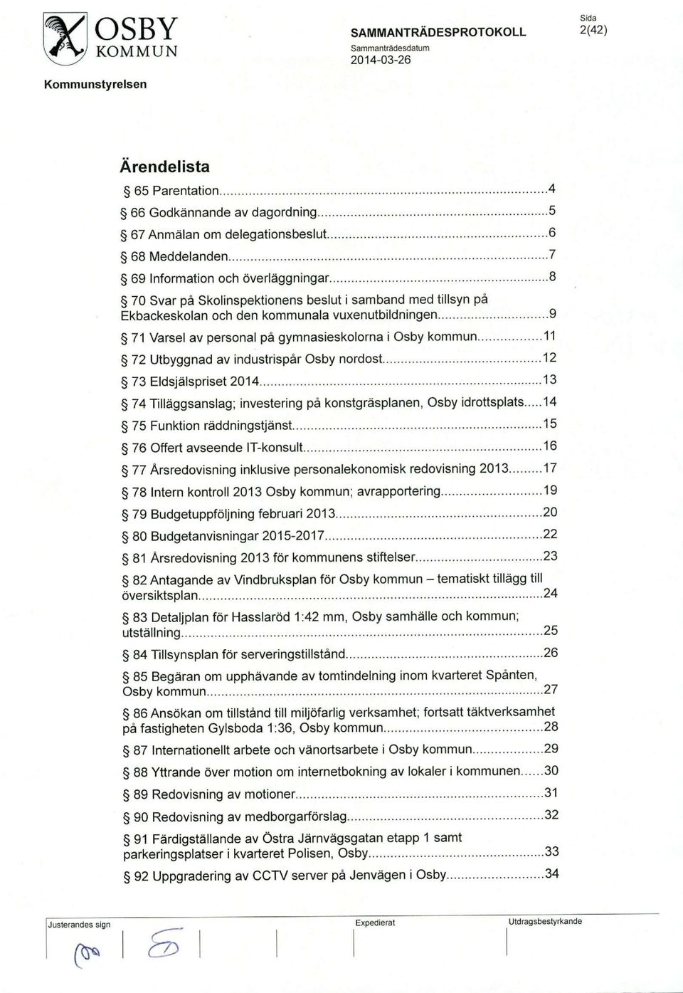 Utbyggnad av industrispar Osby nordost 12 73 Eldsjalspriset 2014 13 74 Tillaggsanslag; investering pa konstgrasplanen, Osby idrottsplats 14 75 Funktion raddningstjanst 15 76 Offert avseende