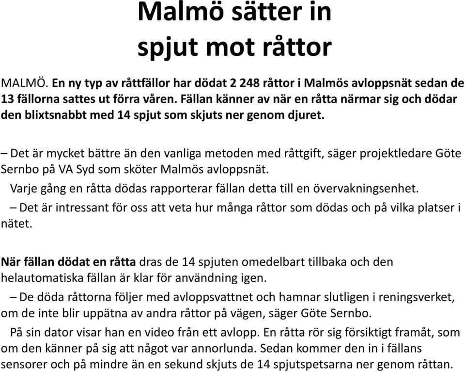 Det är mycket bättre än den vanliga metoden med råttgift, säger projektledare Göte Sernbo på VA Syd som sköter Malmös avloppsnät.