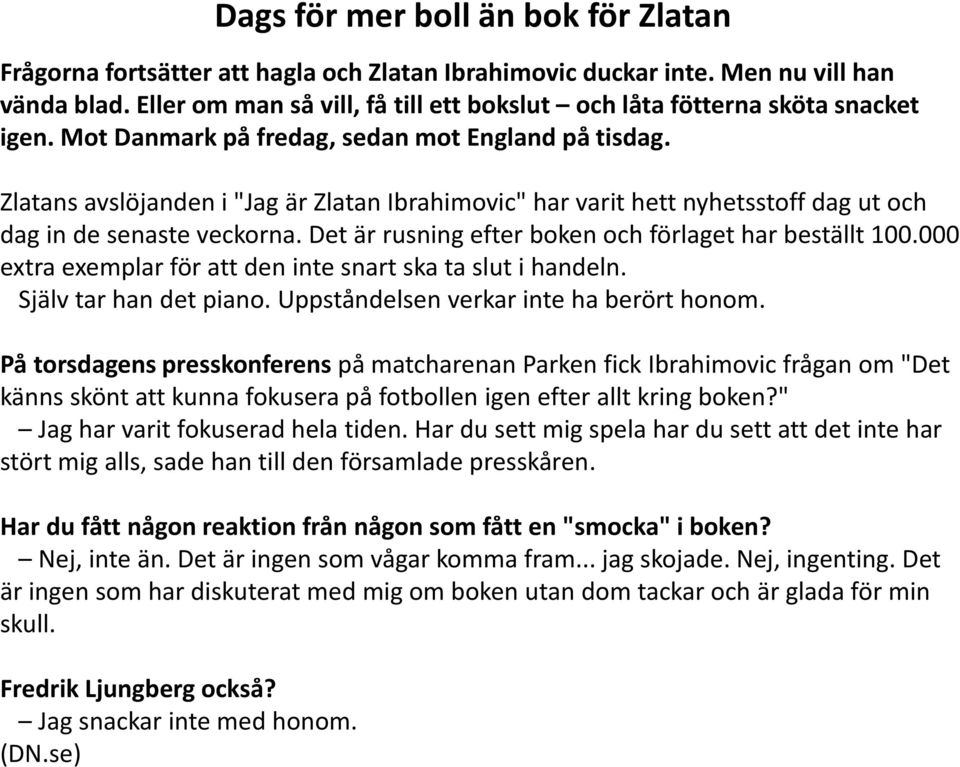 Zlatans avslöjanden i "Jag är Zlatan Ibrahimovic" har varit hett nyhetsstoff dag ut och dag in de senaste veckorna. Det är rusning efter boken och förlaget har beställt 100.