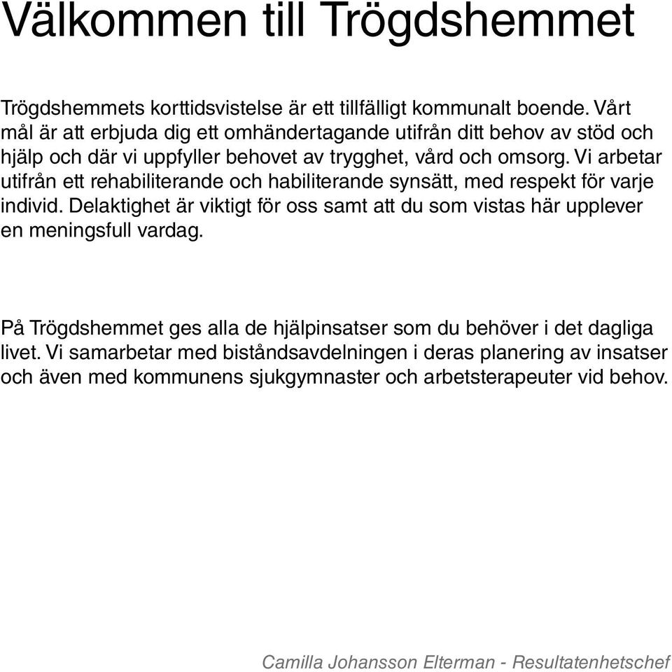 Vi arbetar utifrån ett rehabiliterande och habiliterande synsätt, med respekt för varje individ.