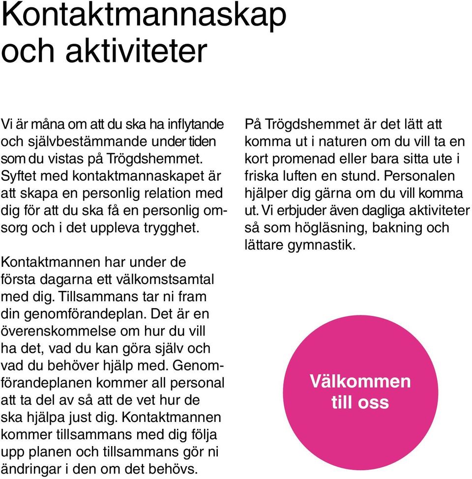 Kontaktmannen har under de första dagarna ett välkomstsamtal med dig. Tillsammans tar ni fram din genomförandeplan.