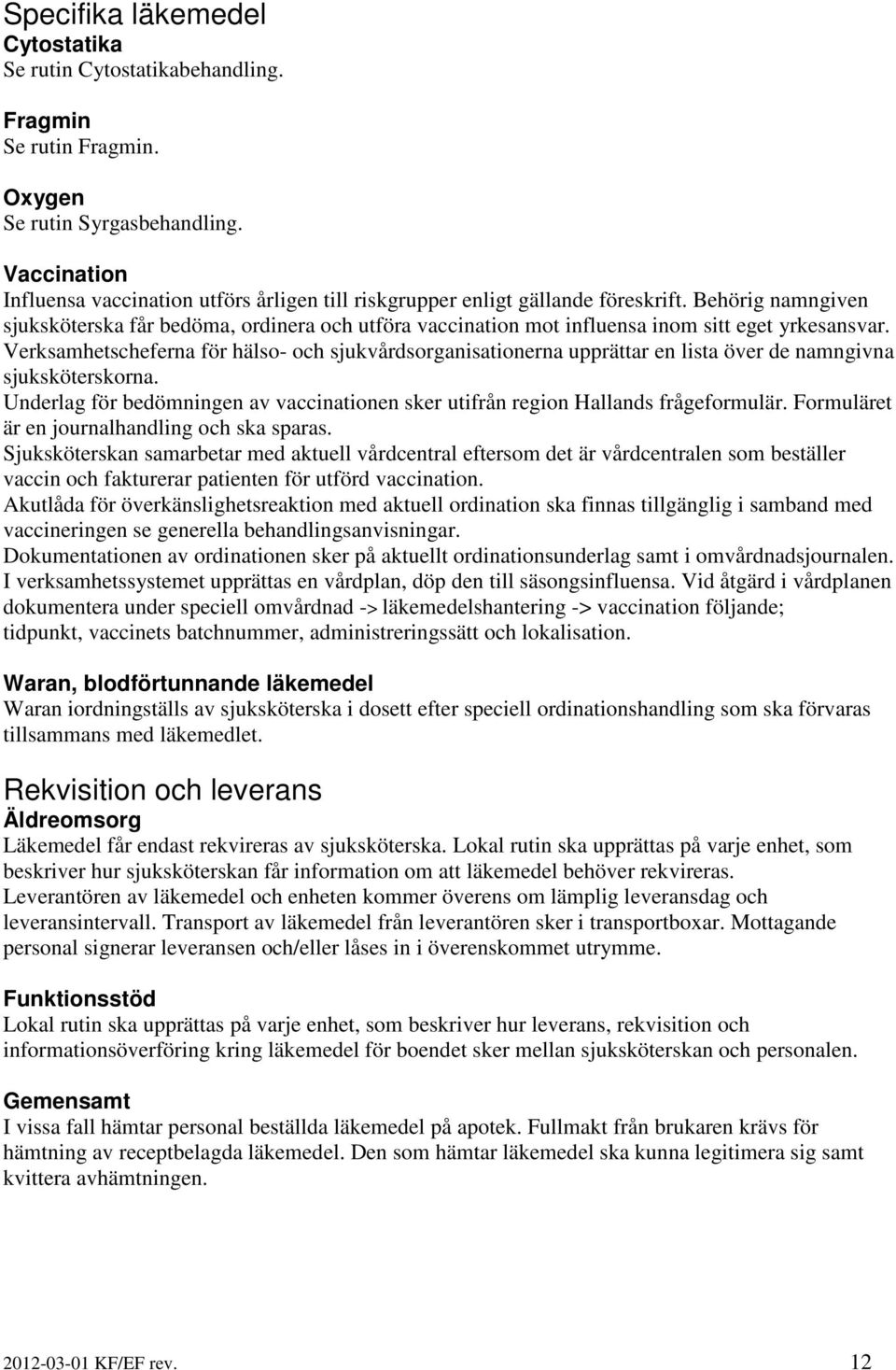 Behörig namngiven sjuksköterska får bedöma, ordinera och utföra vaccination mot influensa inom sitt eget yrkesansvar.