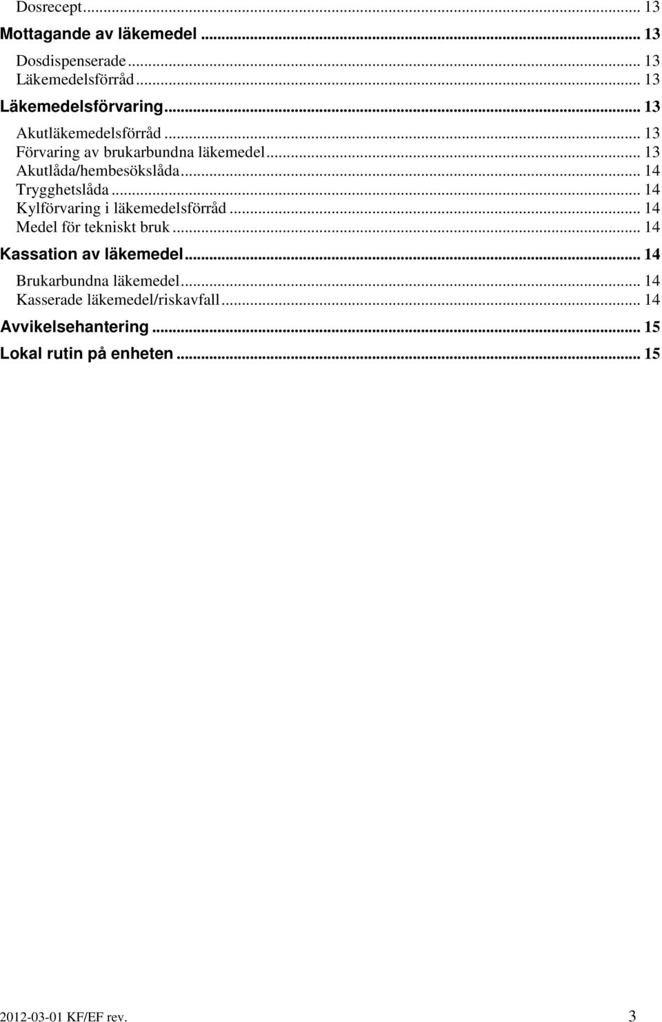 .. 14 Kylförvaring i läkemedelsförråd... 14 Medel för tekniskt bruk... 14 Kassation av läkemedel.