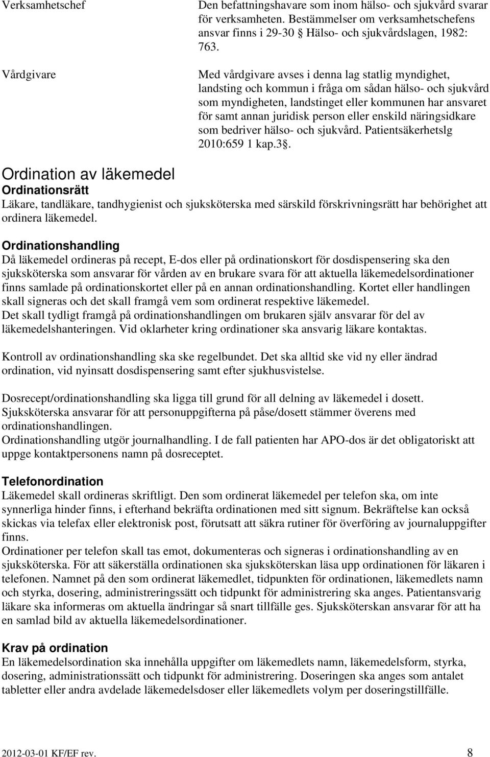 eller enskild näringsidkare som bedriver hälso- och sjukvård. Patientsäkerhetslg 2010:659 1 kap.3.