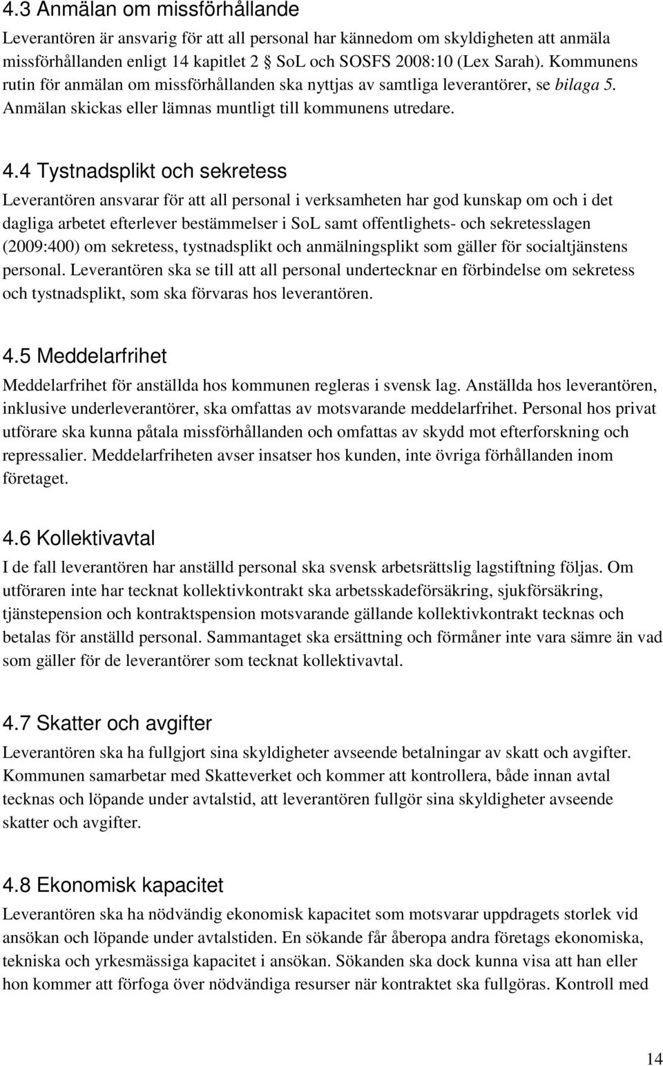 4 Tystnadsplikt och sekretess Leverantören ansvarar för att all personal i verksamheten har god kunskap om och i det dagliga arbetet efterlever bestämmelser i SoL samt offentlighets- och
