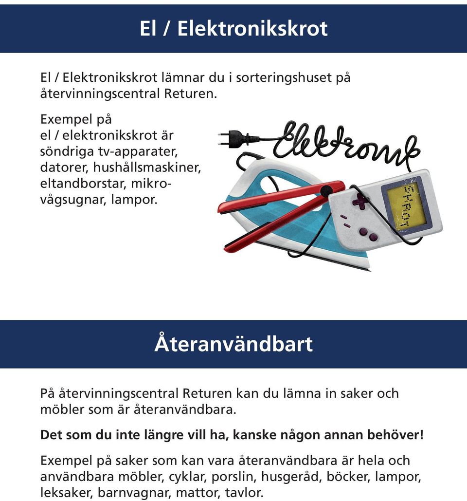 Återanvändbart På återvinningscentral Returen kan du lämna in saker och möbler som är återanvändbara.