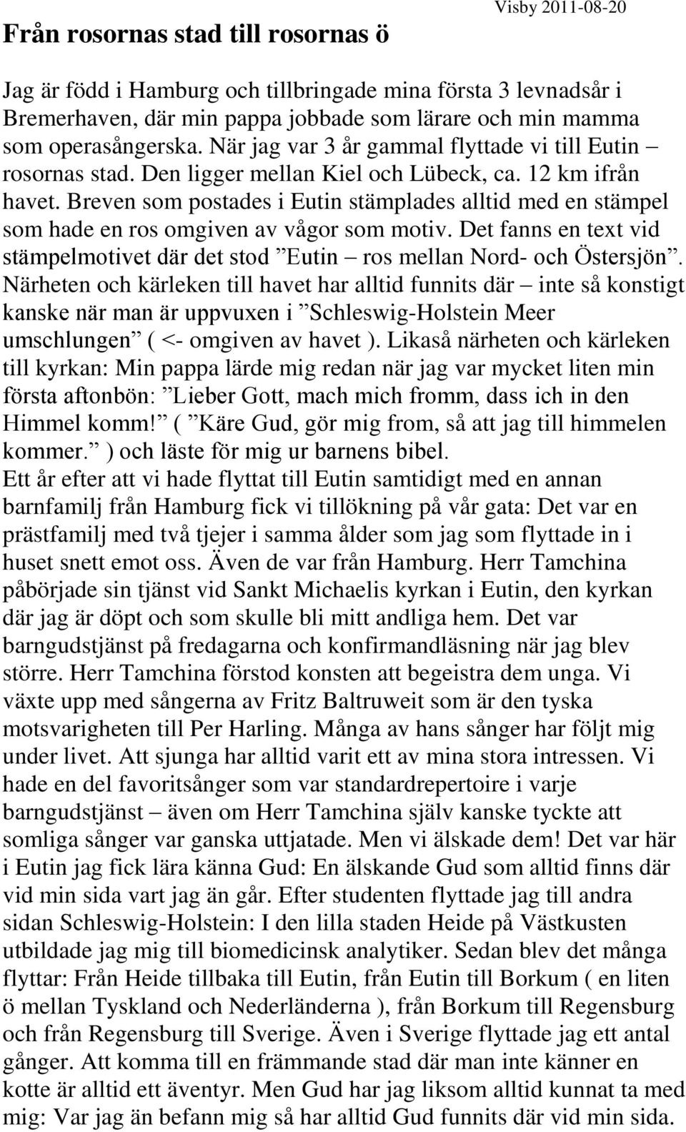 Breven som postades i Eutin stämplades alltid med en stämpel som hade en ros omgiven av vågor som motiv. Det fanns en text vid stämpelmotivet där det stod Eutin ros mellan Nord- och Östersjön.