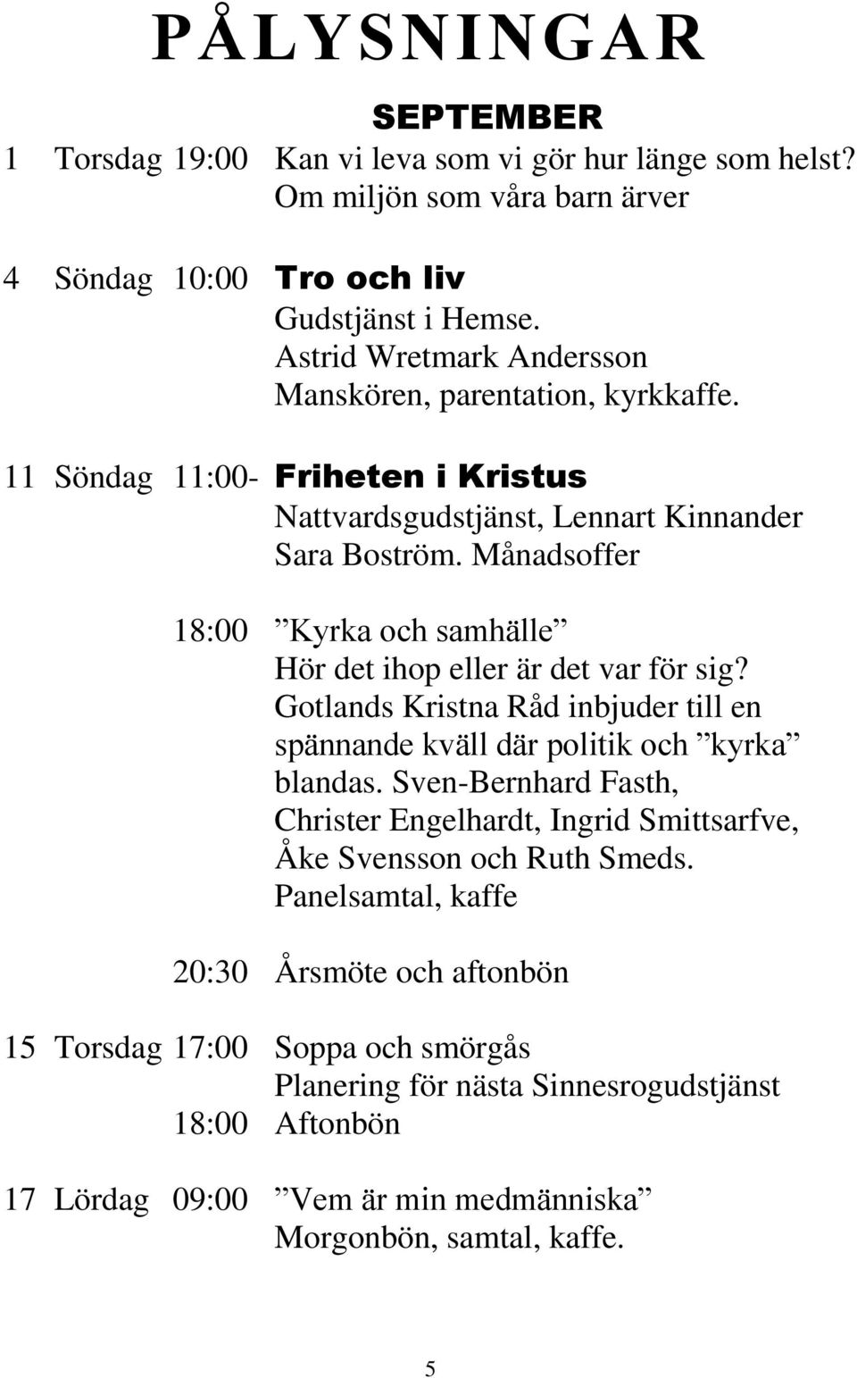 Månadsoffer 18:00 Kyrka och samhälle Hör det ihop eller är det var för sig? Gotlands Kristna Råd inbjuder till en spännande kväll där politik och kyrka blandas.