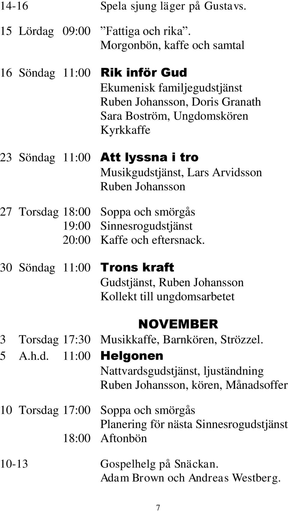 Musikgudstjänst, Lars Arvidsson Ruben Johansson 27 Torsdag 18:00 Soppa och smörgås 19:00 Sinnesrogudstjänst 20:00 Kaffe och eftersnack.