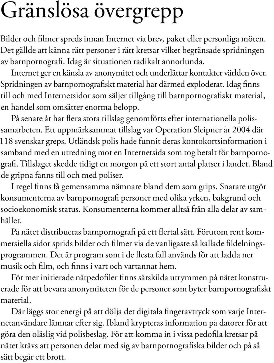 Idag finns till och med Internetsidor som säljer tillgång till barnpornografiskt material, en handel som omsätter enorma belopp.