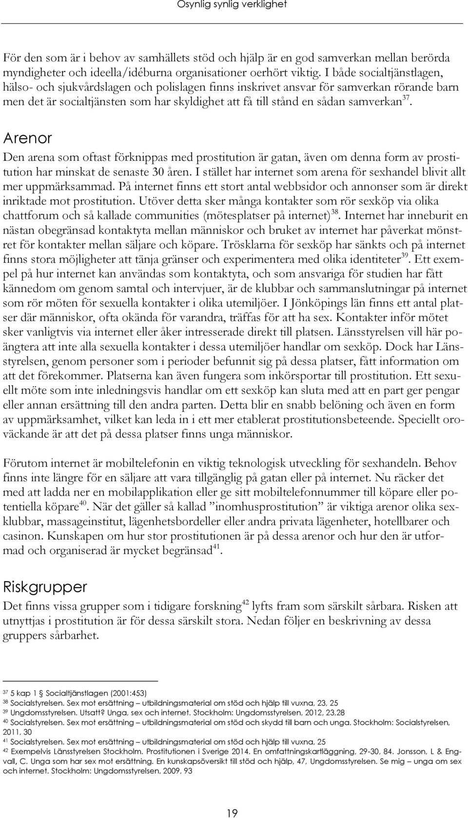 37. Arenor Den arena som oftast förknippas med prostitution är gatan, även om denna form av prostitution har minskat de senaste 30 åren.