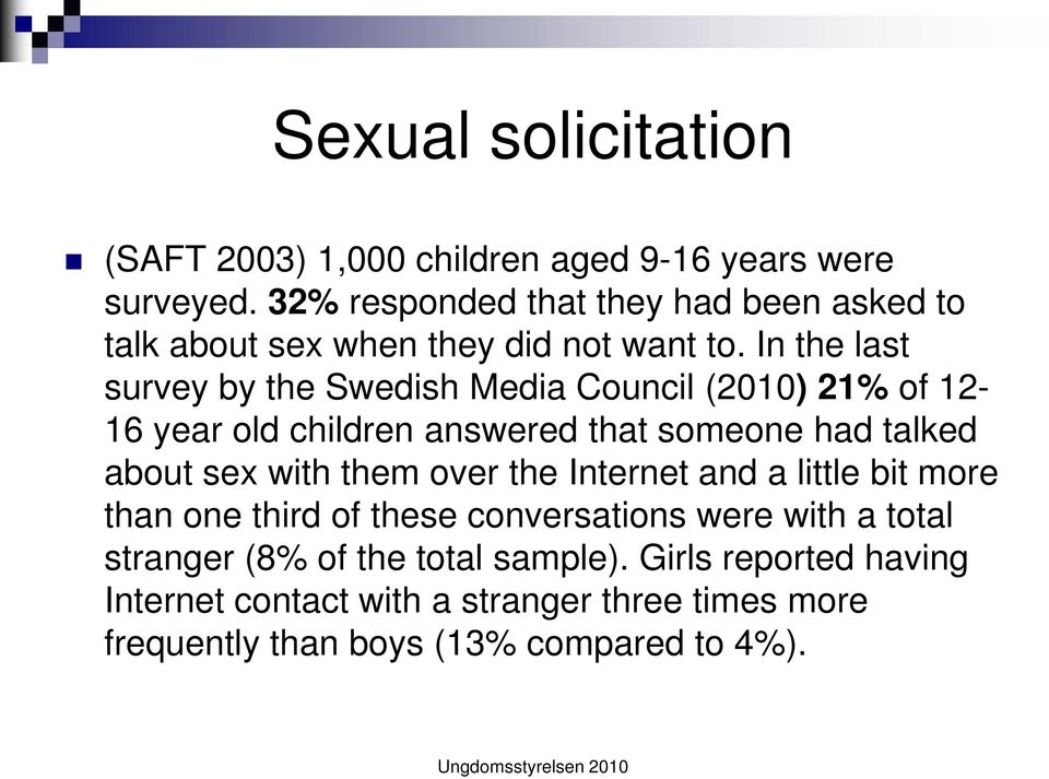 In the last survey by the Swedish Media Council (2010) 21% of 12-16 year old children answered that someone had talked about sex with them