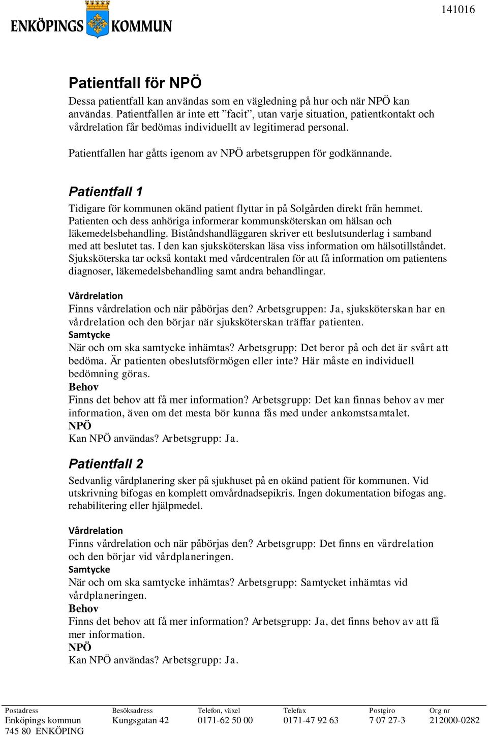 Patientfallen har gåtts igenom av arbetsgruppen för godkännande. Patientfall 1 Tidigare för kommunen okänd patient flyttar in på Solgården direkt från hemmet.