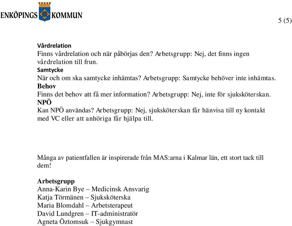 Arbetsgrupp: Nej, sjuksköterskan får hänvisa till ny kontakt med VC eller att anhöriga får hjälpa till.