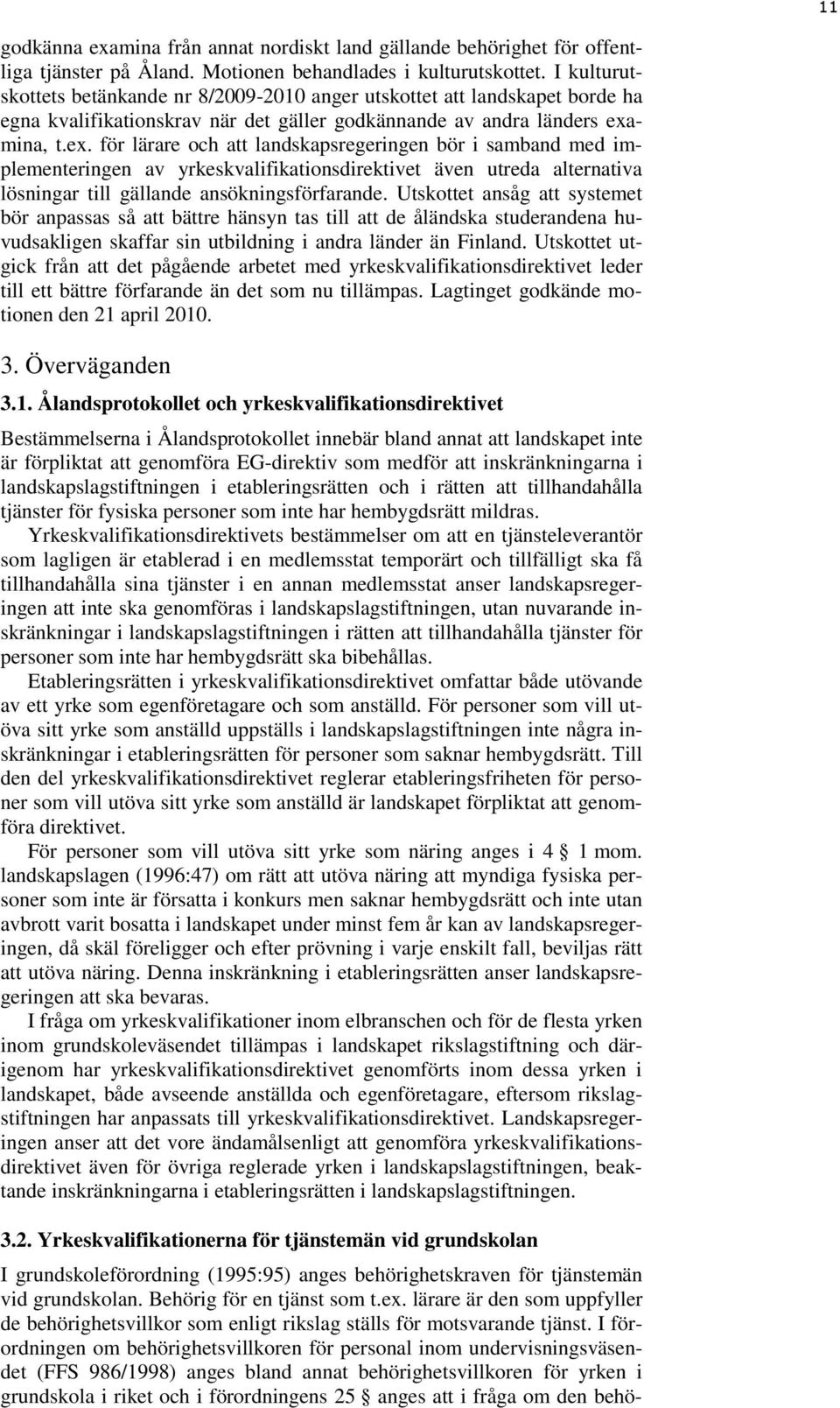mina, t.ex. för lärare och att landskapsregeringen bör i samband med implementeringen av yrkeskvalifikationsdirektivet även utreda alternativa lösningar till gällande ansökningsförfarande.
