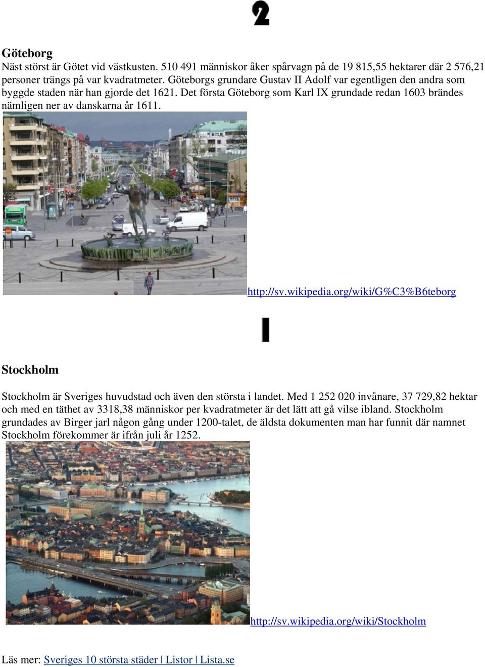 http://sv.wikipedia.org/wiki/g%c3%b6teborg Stockholm Stockholm är Sveriges huvudstad och även den största i landet.