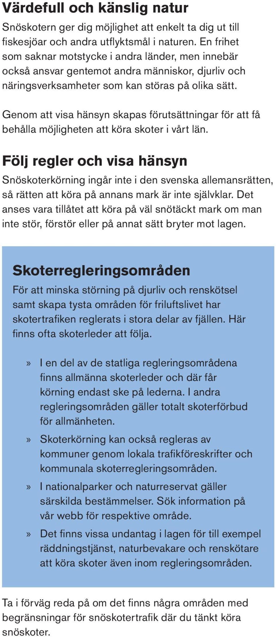 Genom att visa hänsyn skapas förutsättningar för att få behålla möjligheten att köra skoter i vårt län.