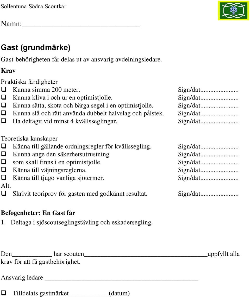 Känna till gällande ordningsregler för kvällssegling. Kunna ange den säkerhetsutrustning som skall finns i en optimistjolle. Känna till väjningsreglerna.