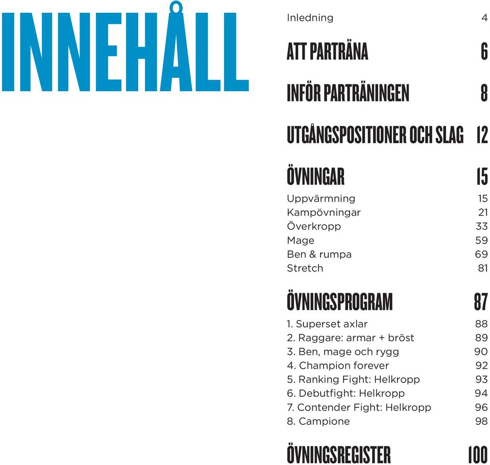 Superset axlar 88 2. Raggare: armar + bröst 89 3. Ben, mage och rygg 90 4. Champion forever 92 5.