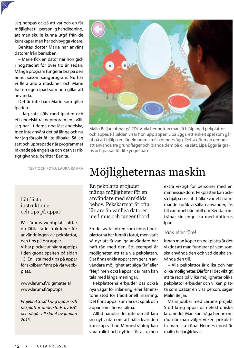 Nu har vi flera andra maskiner, och Marie har en egen ipad som hon gillar att använda. Det är inte bara Marie som gillar ipaden. Jag satt själv med ipaden och ett engelskt räkneprogram en kväll.