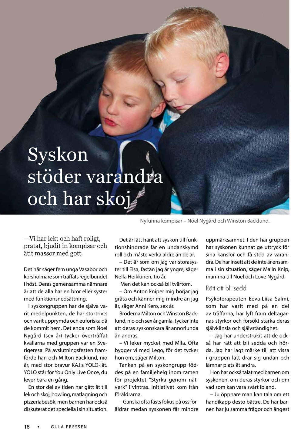 I syskongruppen har de själva varit medelpunkten, de har stortrivts och varit upprymda och euforiska då de kommit hem.