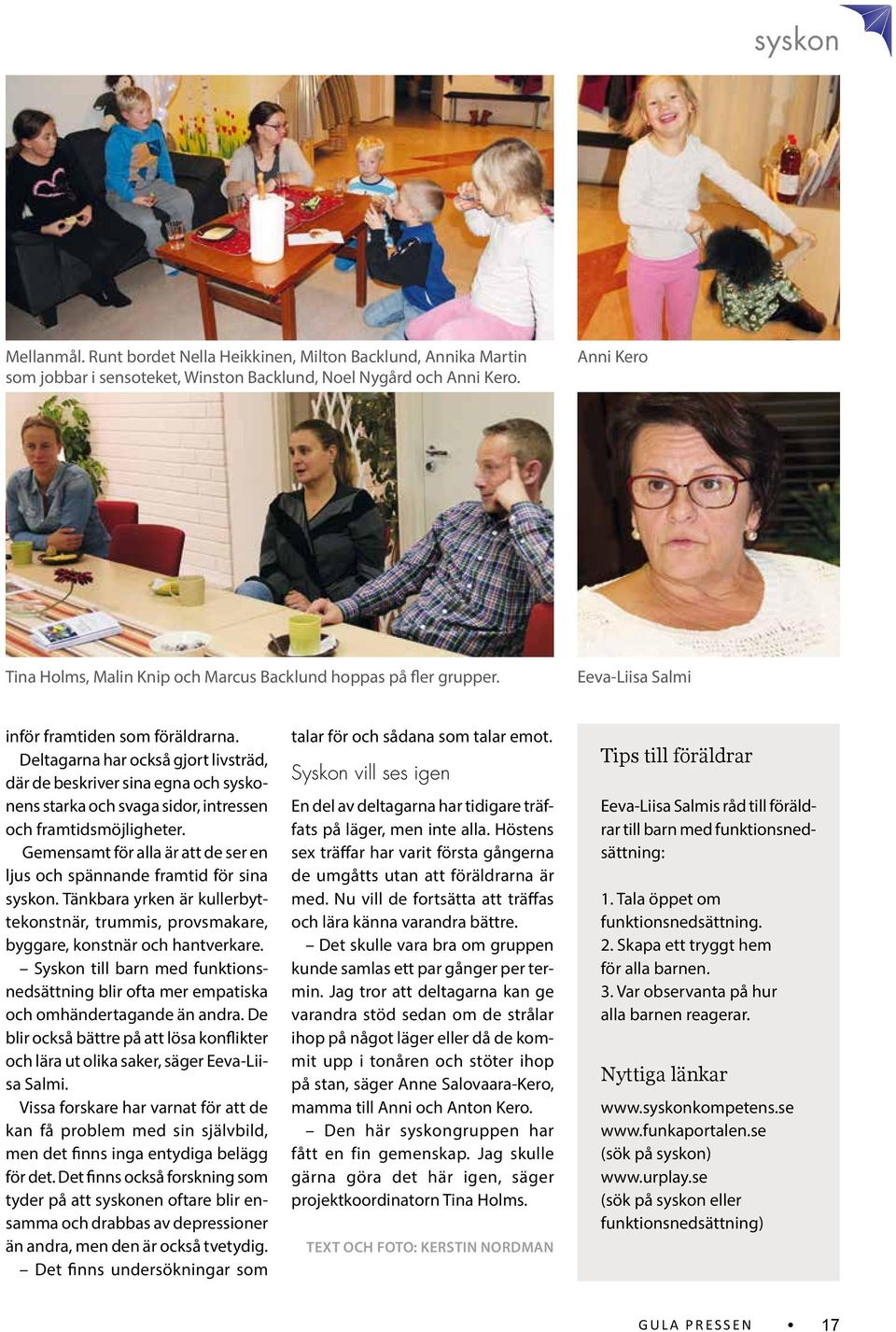 Deltagarna har också gjort livsträd, där de beskriver sina egna och syskonens starka och svaga sidor, intressen och framtidsmöjligheter.