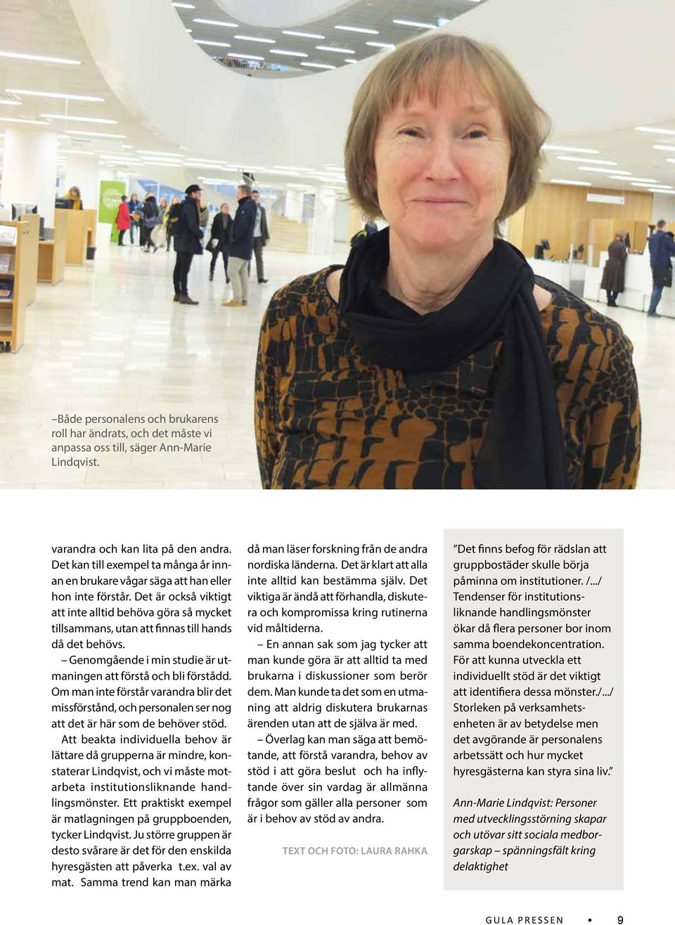 Det är också viktigt att inte alltid behöva göra så mycket tillsammans, utan att finnas till hands då det behövs. Genomgående i min studie är utmaningen att förstå och bli förstådd.