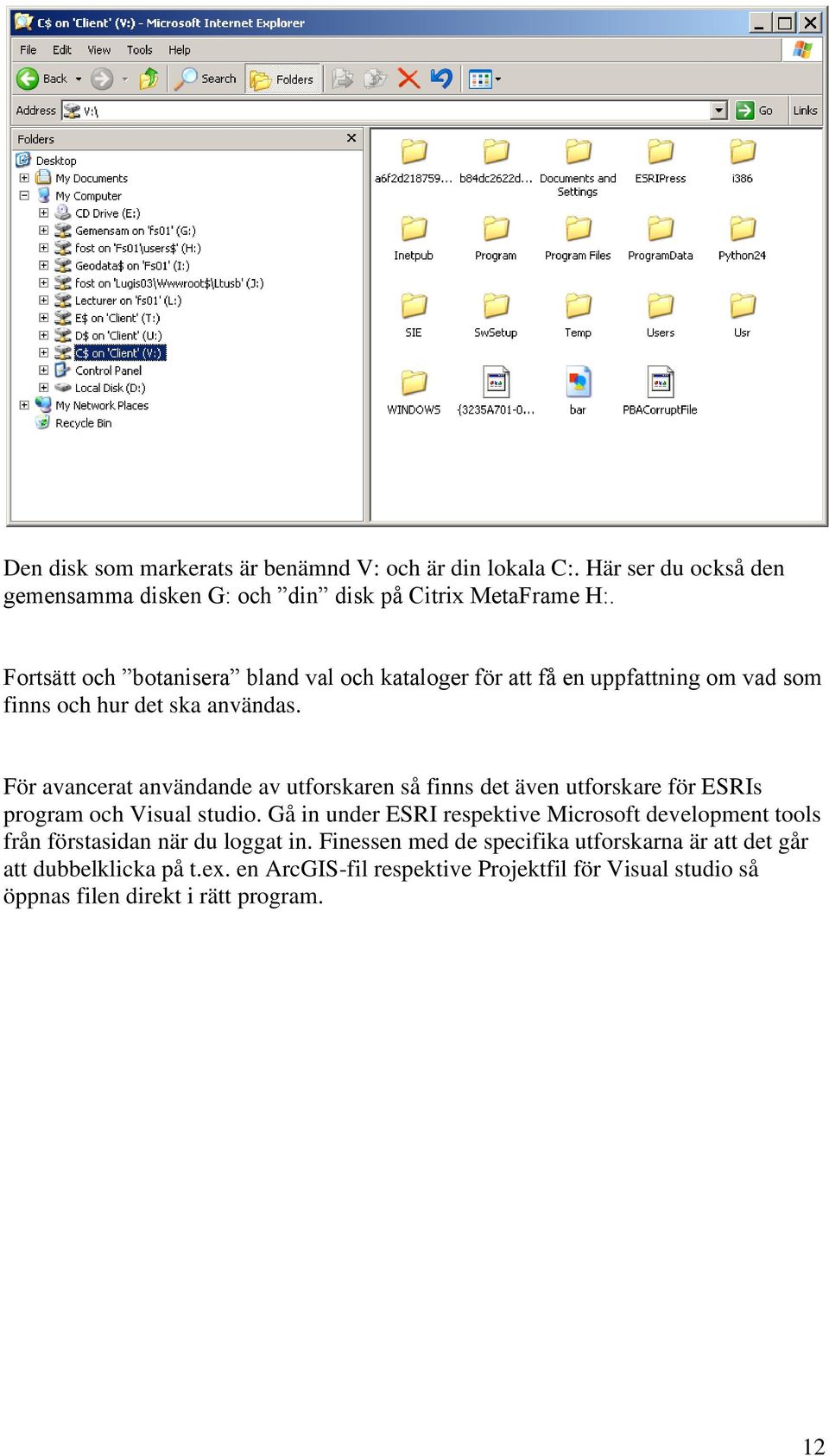 För avancerat användande av utforskaren så finns det även utforskare för ESRIs program och Visual studio.