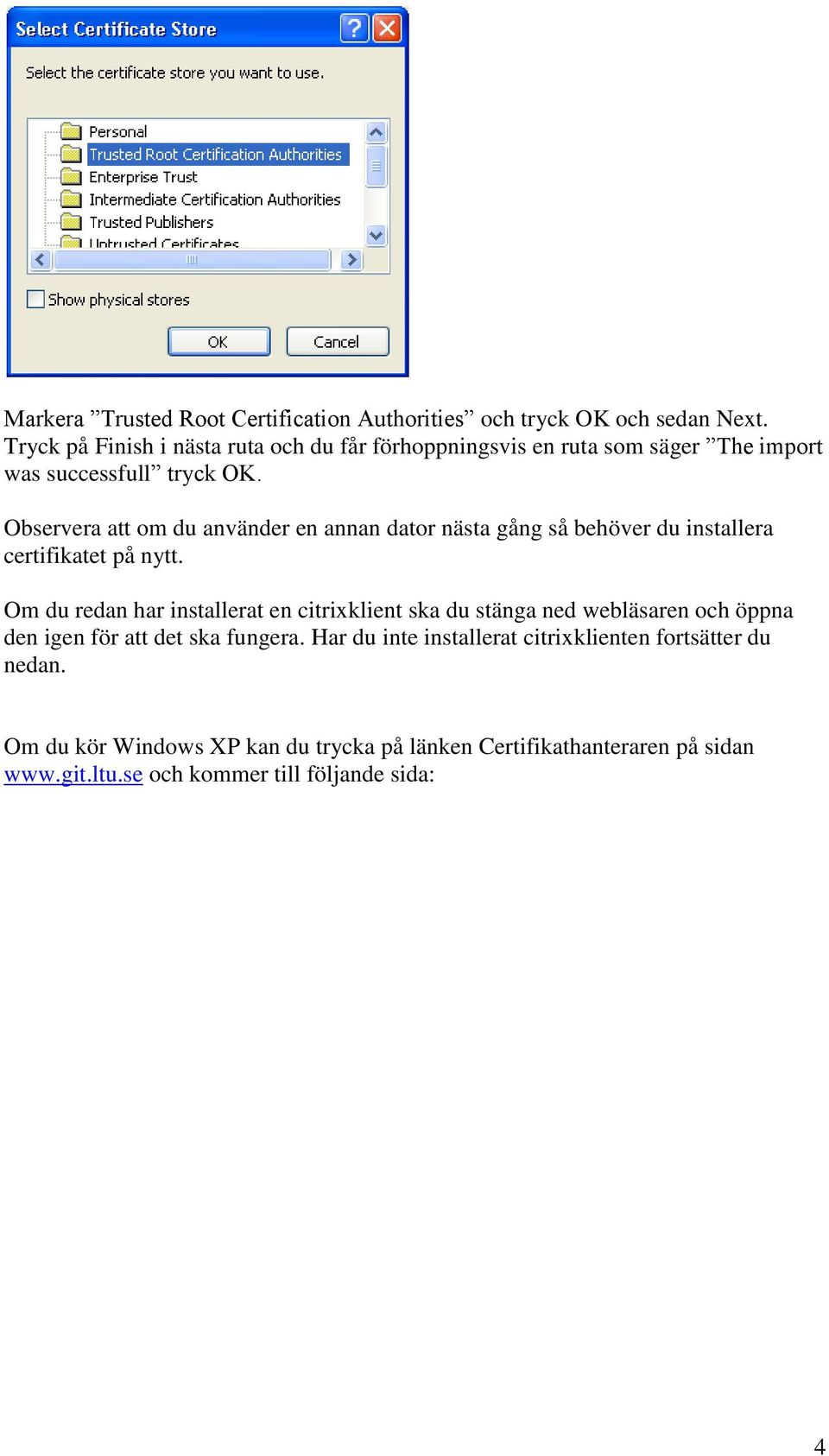 Observera att om du använder en annan dator nästa gång så behöver du installera certifikatet på nytt.