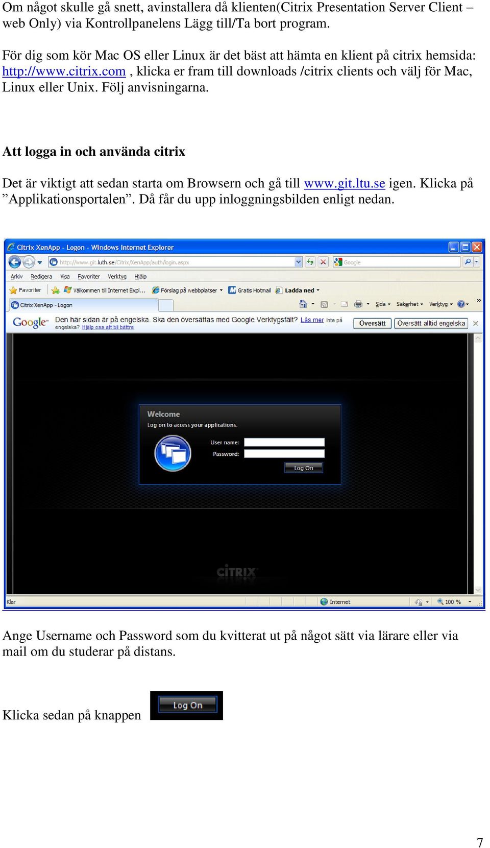 Följ anvisningarna. Att logga in och använda citrix Det är viktigt att sedan starta om Browsern och gå till www.git.ltu.se igen. Klicka på Applikationsportalen.